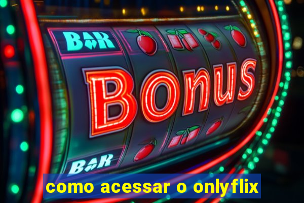 como acessar o onlyflix